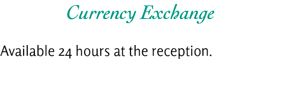 Currency Exchange Available 24 hours at the reception.